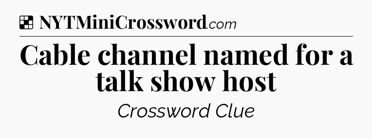 Solution: Cable channel named for a talk show host - NYT Crossword