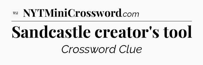 Sandcastle creator's tool - WSJ Crossword