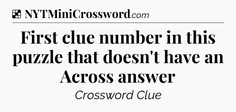 Solution: First clue number in this puzzle that doesn't have an Across answer - NYT Crossword