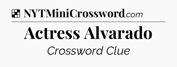 Solution: Actress Alvarado - NYT Crossword