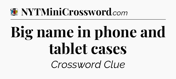 Big name in phone and tablet cases Crossword Clue