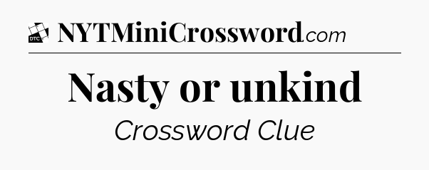 Nasty or unkind - Daily Themed Classic Crossword