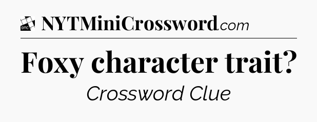 Foxy character trait - Daily Themed Mini Crossword
