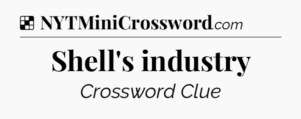Solution: Shell's industry - NYT Crossword