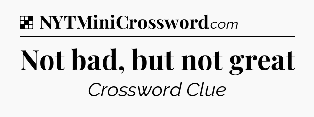 Not bad, but not great NYT Crossword