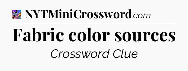 Fabric color sources Crossword Clue
