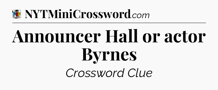 Announcer Hall or actor Byrnes Crossword Clue