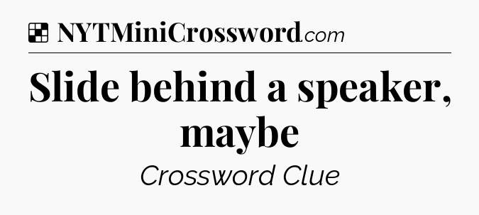 Solution: Slide behind a speaker, maybe - NYT Crossword