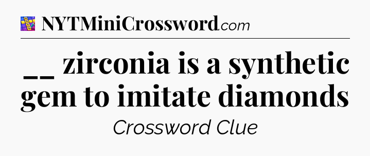 __ zirconia is a synthetic gem to imitate diamonds Codycross
