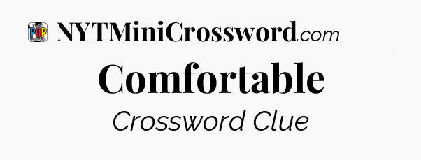 Comfortable Crossword Clue