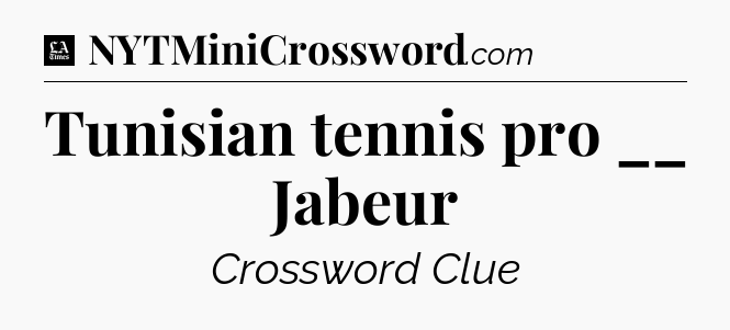 Tunisian tennis pro __ Jabeur - LA Times Crossword