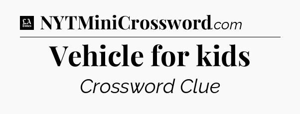 Vehicle for kids - LA Times Crossword
