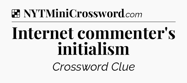 Solution: Internet commenter's initialism - NYT Crossword