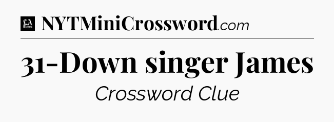 31-Down singer James - LA Times Crossword