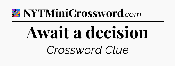 Await a decision Crossword Clue