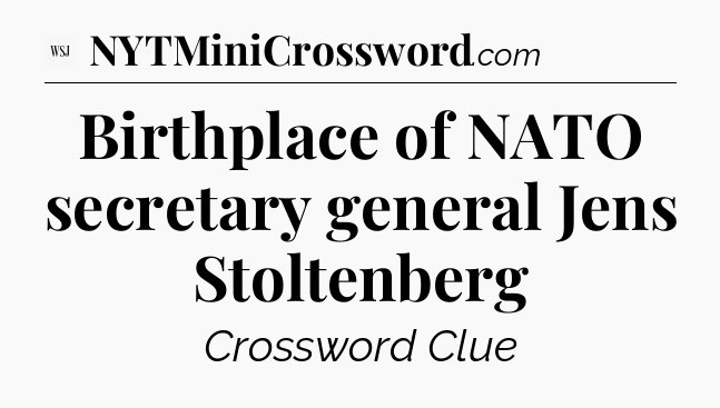 Birthplace of NATO secretary general Jens Stoltenberg - WSJ Crossword