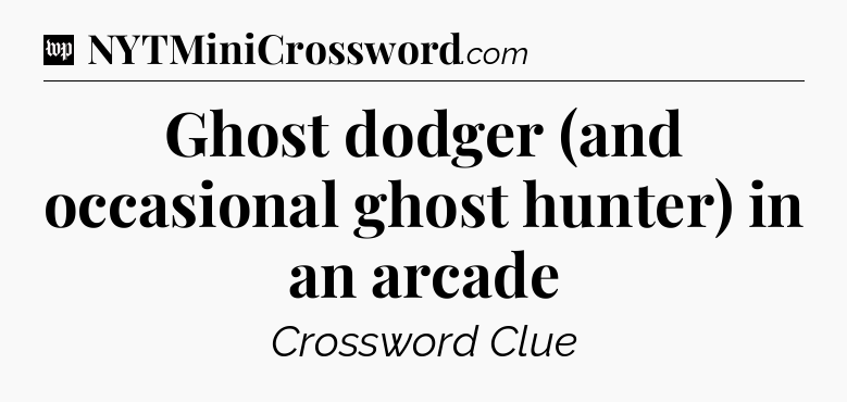 Ghost dodger (and occasional ghost hunter) in an arcade Crossword Clue