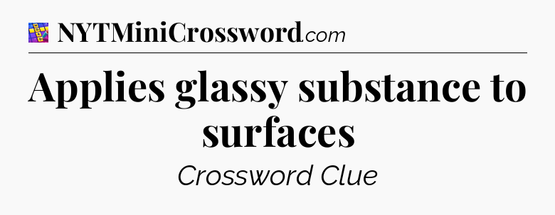 Applies glassy substance to surfaces Codycross
