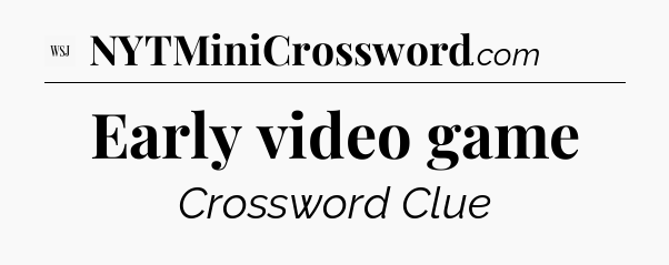 Early video game - WSJ Crossword