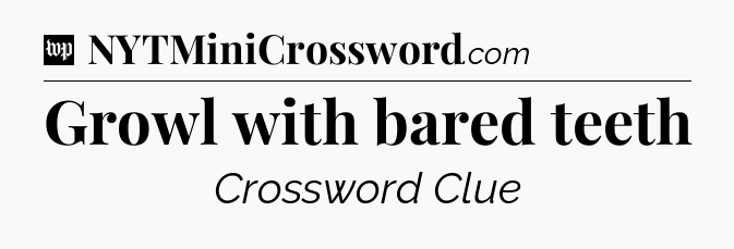 Growl with bared teeth Crossword Clue