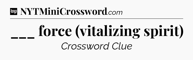 ___ force (vitalizing spirit) Crossword Clue