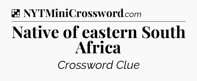 Solution: Native of eastern South Africa - NYT Crossword