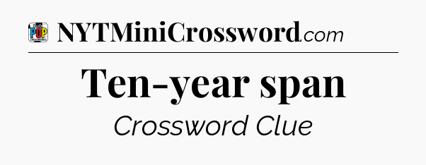 Ten-year span Crossword Clue