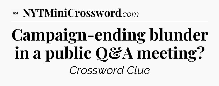 Campaign-ending blunder in a public Q&A meeting - WSJ Crossword