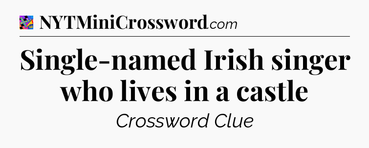 Single-named Irish singer who lives in a castle Crossword Clue
