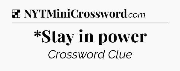 Solution: *Stay in power - NYT Crossword