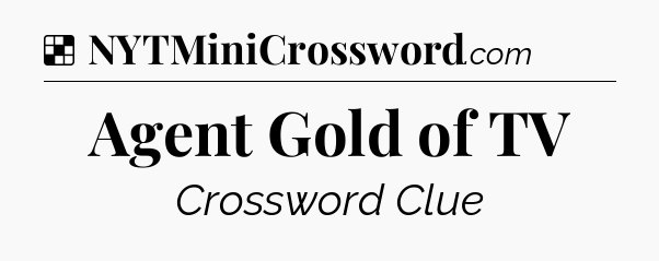 Solution: Agent Gold of TV - NYT Crossword