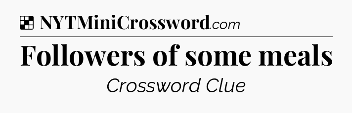 Solution: Followers of some meals - NYT Crossword