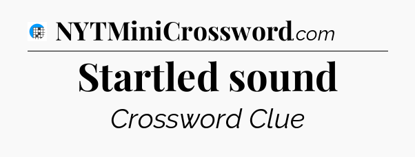 Startled sound Crossword Clue