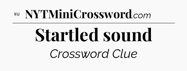 Startled sound - WSJ Crossword
