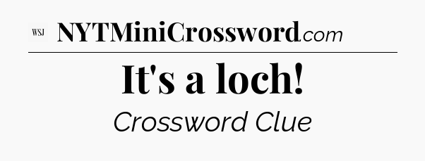 It's a loch - WSJ Crossword