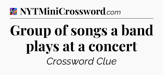 Group of songs a band plays at a concert Crossword Clue