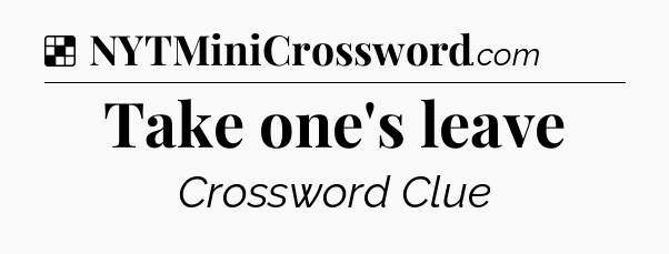 Solution: Take one's leave - NYT Crossword