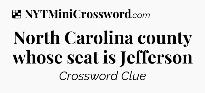 Solution: North Carolina county whose seat is Jefferson - NYT Crossword