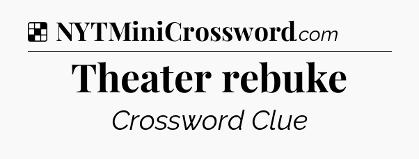 Solution: Theater rebuke - NYT Crossword
