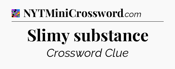 Slimy substance Crossword Clue