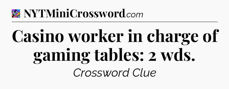 Casino worker in charge of gaming tables: 2 wds Crossword Clue