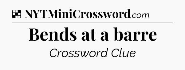 Solution: Bends at a barre - NYT Crossword