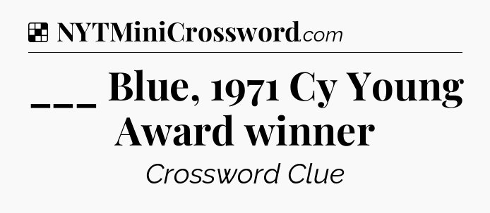 Solution: ___ Blue, 1971 Cy Young Award winner - NYT Crossword