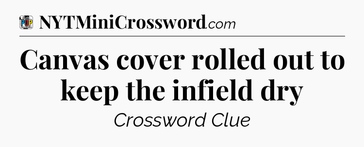 Canvas cover rolled out to keep the infield dry Crossword Clue