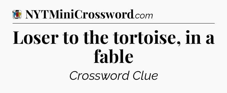 Loser to the tortoise, in a fable Crossword Clue