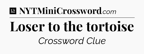 Loser to the tortoise - LA Times Crossword