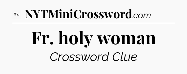 Fr. holy woman - WSJ Crossword