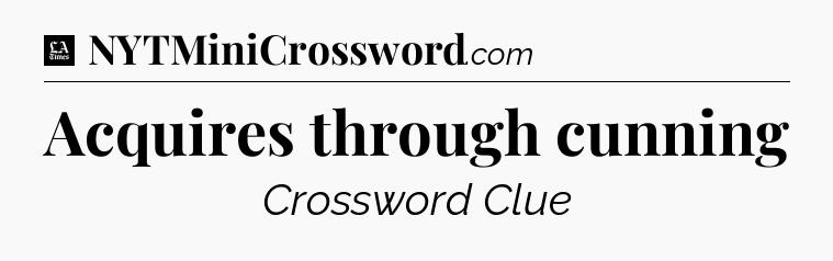 Acquires through cunning - LA Times Crossword