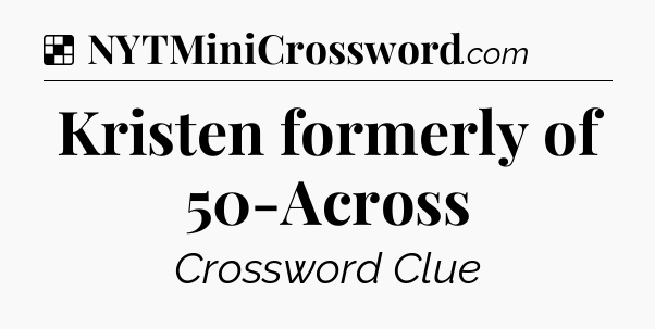 Solution: Kristen formerly of 50-Across - NYT Crossword