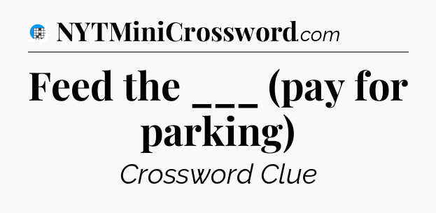 Feed the ___ (pay for parking) Crossword Clue